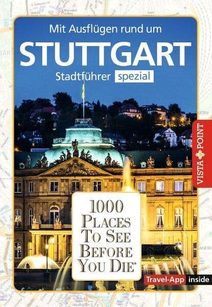 Reiseführer Stuttgart. Stadtführer inklusive App. Ausflugsziele, Sehenswürdigkeiten, Restaurant & Hotels uvm.: 1000 Places To See Before You Die. Die besten Tipps & Highlights. Mit Stadtplan