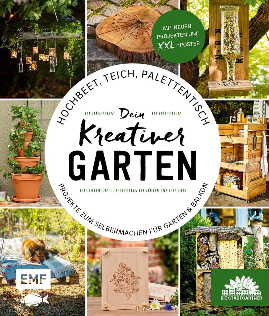 Hochbeet, Teich, Palettentisch - Projekte zum Selbermachen für Garten & Balkon: Dein kreativer Garten - Präsentiert von den Stadtgärtnern