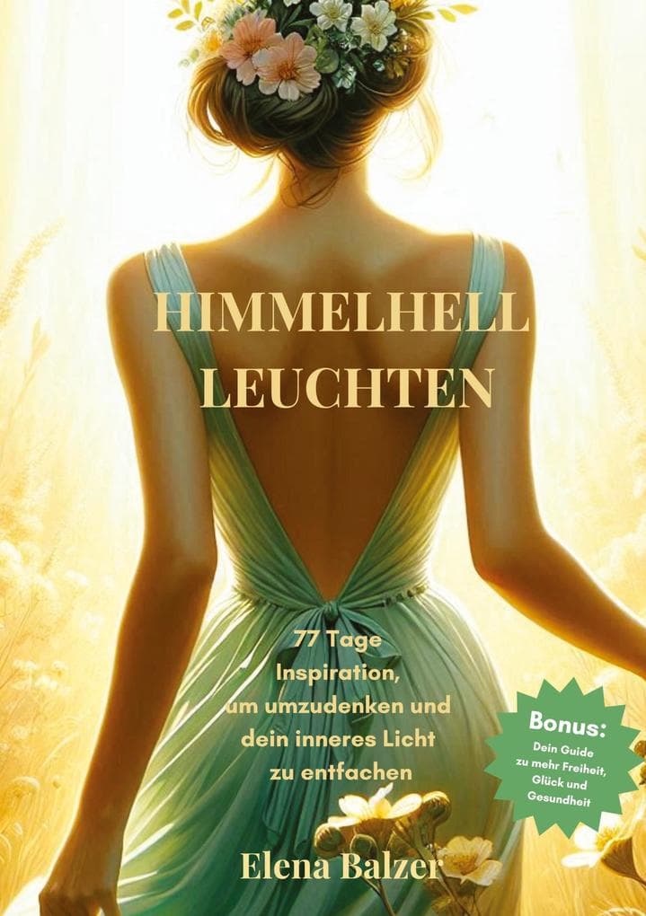 HIMMELHELL LEUCHTEN - Andacht und Inspiration, Persönliche Entwicklung, Stärkung von Glauben, Hoffnung und Zuversicht, Krisenbewältigung: 77 Tage Inspiration, um dein inneres Licht zu entfachen und umzudenken