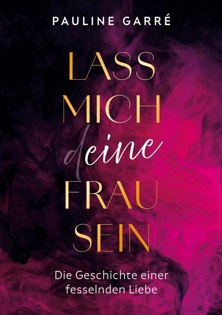 Lass mich deine Frau sein: Die Geschichte einer fesselnden Liebe