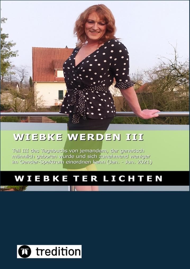 Wiebke werden III (E-Book): Teil III des Tagebuchs von jemandem, der genetisch männlich geboren wurde und sich zunehmend weniger im Gender-Spektrum einordnen kann (Januar bis Juni 2020)