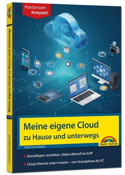 Meine eigene Cloud zu Hause und unterwegs - Daten überall im Griff - von Smartphone bis PC, komplett in Farbe: Für Einsteiger und Fortgeschrittene