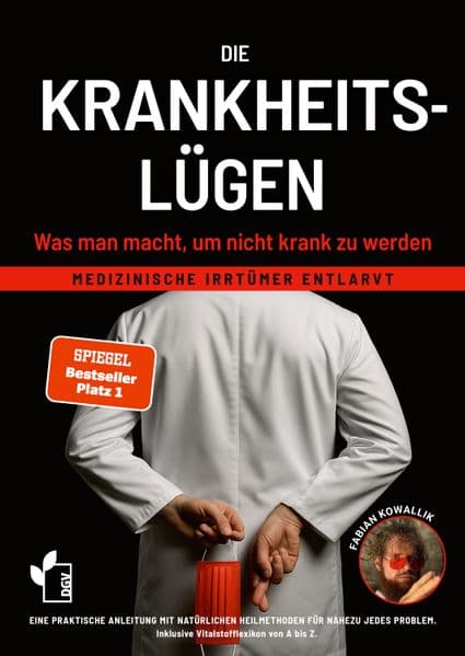 Die Krankheitslügen - Was man macht, um nicht krank zu werden.: Medizinische Lügen entlarvt - eine praktische Anleitung mit natürlichen Heilmethoden für nahezu jedes Problem inklusive Nährstoff- und Heilpflanzen von A-Z