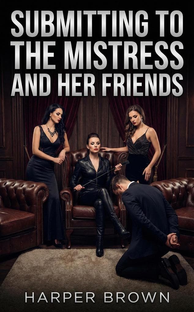 Submitting To The Mistress And Her Friends: An Aristocratic FemDom Erotic Romance