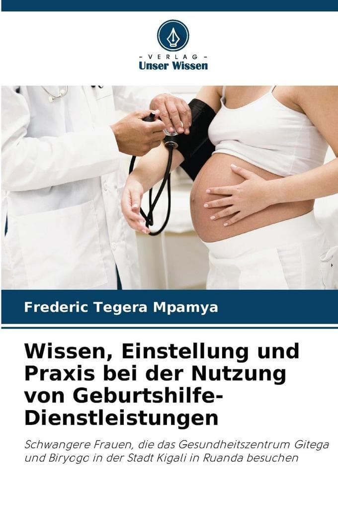 Wissen, Einstellung und Praxis bei der Nutzung von Geburtshilfe-Dienstleistungen: Schwangere Frauen, die das Gesundheitszentrum Gitega und Biryogo in der Stadt Kigali in Ruanda besuchen