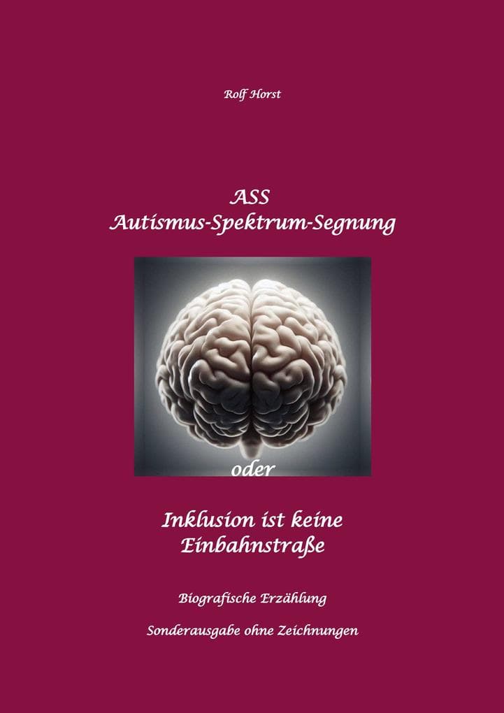 ASS Autismus-Spektrums-Segnung - Inklusion ist keine Einbahnstraße: hochfunktionaler Autismus, Mobbing, Trauma, Sucht, Häusliche Gewalt, Psychotherapie, Umzug, Inklusion, Katholische Kirche, Zen: Sonderausgabe ohne Zeichnungen des Autors - ZaZen, Klosteralltag, Schwerstbehinderten Pflege, Garten, Permakultur, Postwachstum