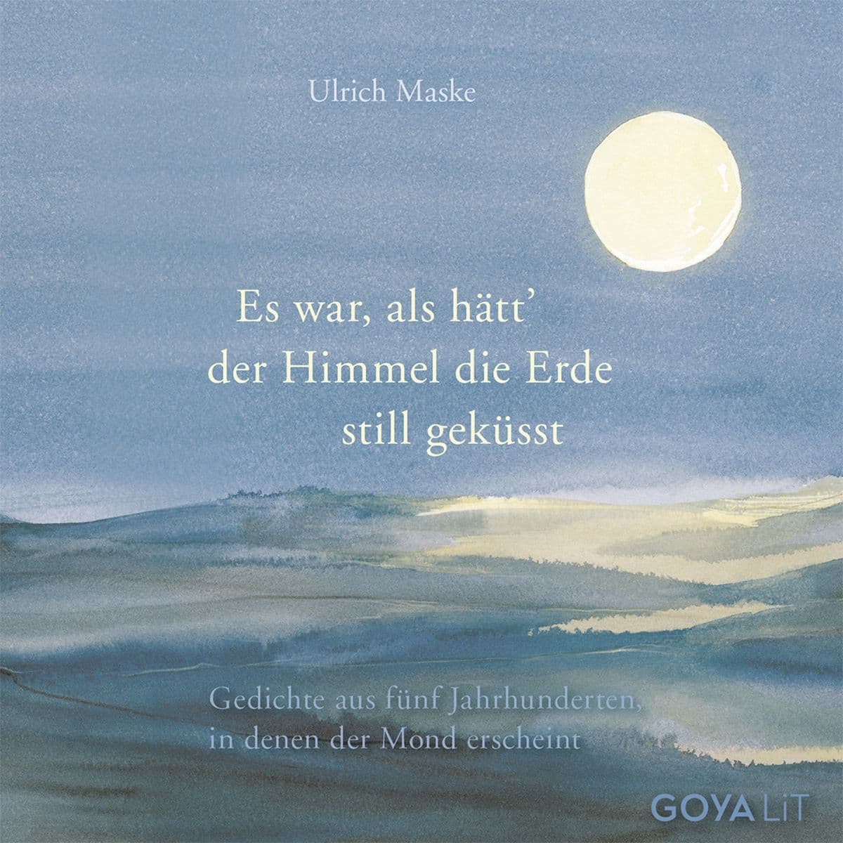 Es war, als hätt der Himmel die Erde still geküsst.: Gedichte aus fünf Jahrhunderten, in denen der Mond erscheint