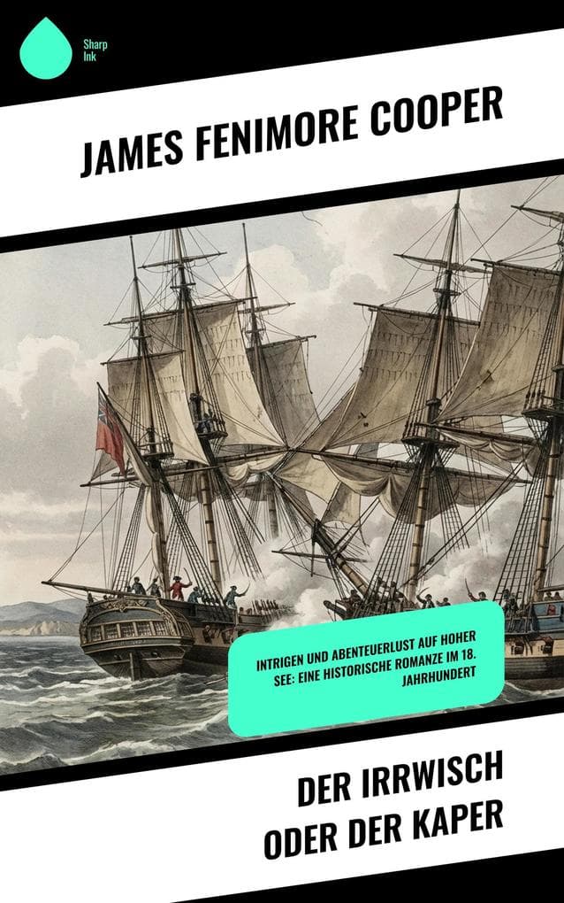 Der Irrwisch oder der Kaper: Intrigen und Abenteuerlust auf hoher See: Eine historische Romanze im 18. Jahrhundert