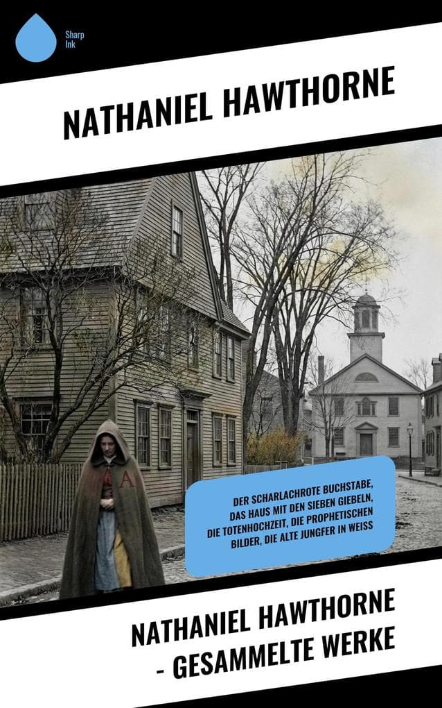 Nathaniel Hawthorne - Gesammelte Werke: Der scharlachrote Buchstabe, Das Haus mit den sieben Giebeln, Die Totenhochzeit, Die prophetischen Bilder, Die alte Jungfer in Weiß