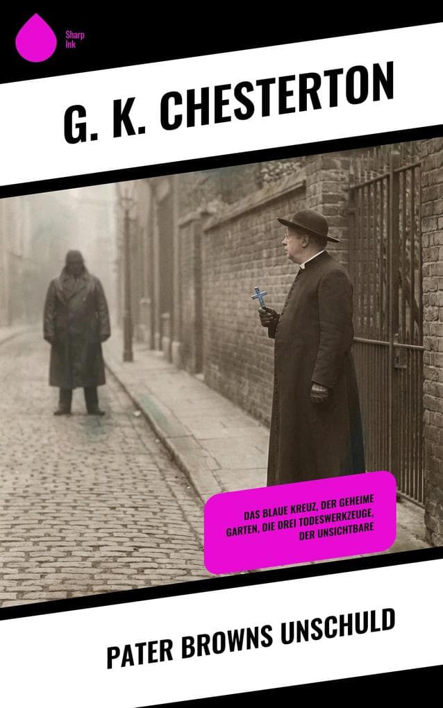 Pater Browns Unschuld: Das blaue Kreuz, Der geheime Garten, Die drei Todeswerkzeuge, Der Unsichtbare