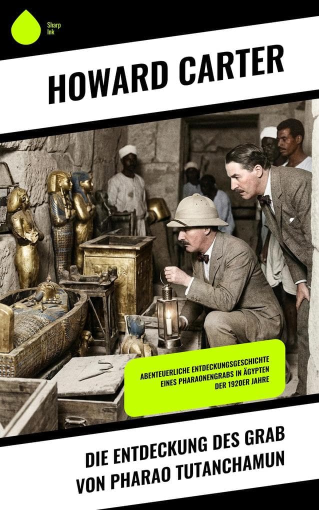 Die Entdeckung des Grab von Pharao Tutanchamun: Abenteuerliche Entdeckungsgeschichte eines Pharaonengrabs in Ägypten der 1920er Jahre