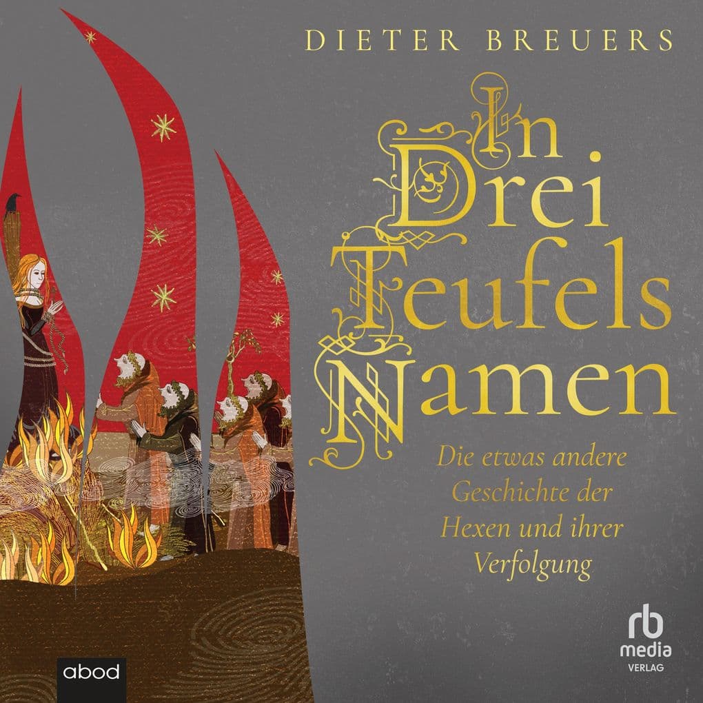 In drei Teufels Namen: Die etwas andere Geschichte der Hexen und ihrer Verfolgung