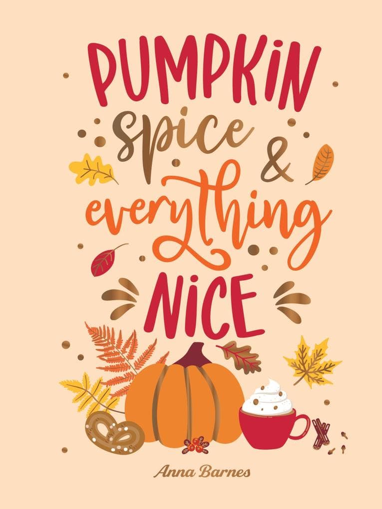 Pumpkin Spice and Everything Nice: Warming Affirmations and Fall Activities to Celebrate the Cozy Season