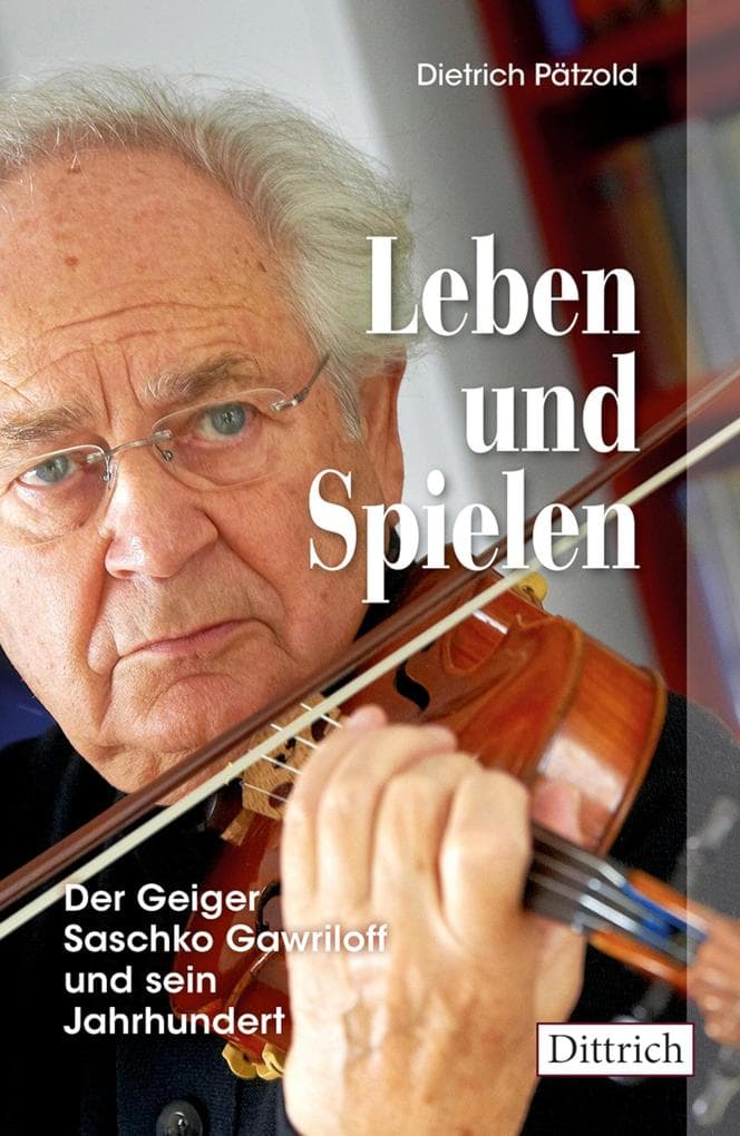 Leben und Spielen: Der Geiger Saschko Gawriloff und sein Jahrhundert