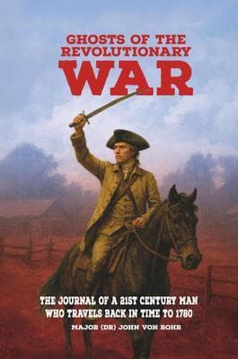 GHOSTS OF THE REVOLUTIONARY WAR: THE JOURNAL OF A 21ST CENTURY MAN WHO TRAVELS BACK IN TIME TO 1780