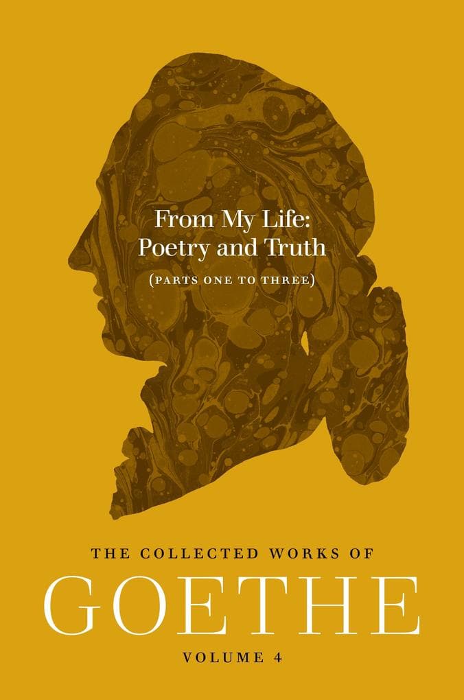From My Life: Poetry and Truth (Parts One to Three): The Collected Works of Goethe, Volume 4