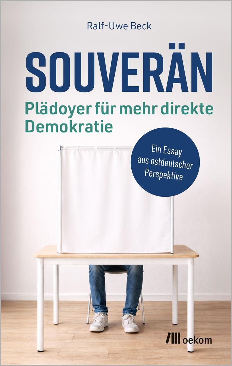 Souverän - Plädoyer für mehr direkte Demokratie: Ein Essay aus ostdeutscher Perspektive