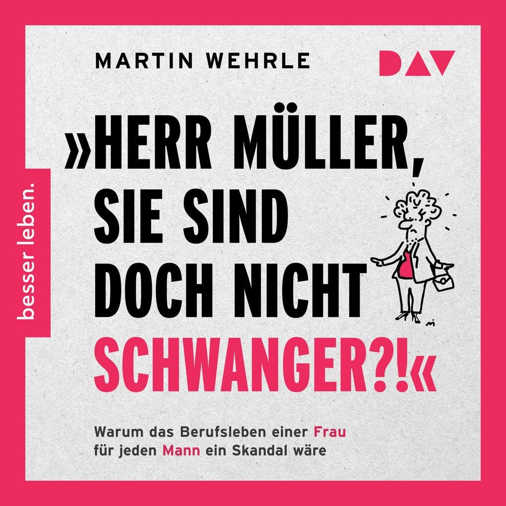 »Herr Müller, Sie sind doch nicht schwanger?!« Warum das Berufsleben einer Frau für jeden Mann ein Skandal wäre