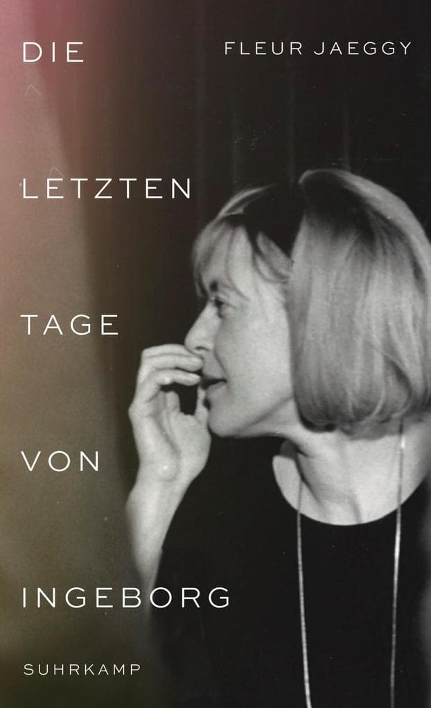 Die letzten Tage von Ingeborg: Ingeborg Bachmann aus nächster Nähe - bewegende Szenen einer Freundschaft