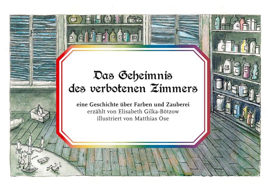 Das Geheimnis des verbotenen Zimmers: Eine Geschichte über Farben und Zauberei, von Elisabeth Gilka-Bötzow, illustriert von Matthias Ose