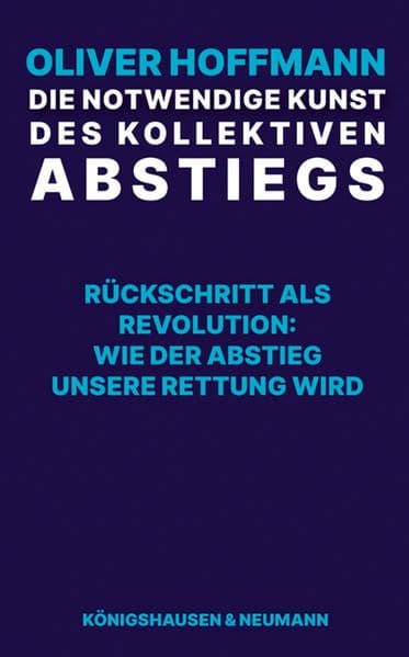 Die notwendige Kunst des kollektiven Abstiegs: Rückschritt als Revolution: Wie der Abstieg unsere Rettung wird