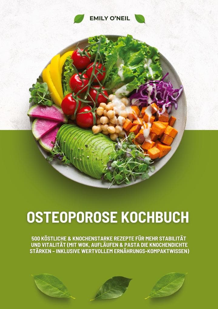 Osteoporose Kochbuch: 500 köstliche & knochenstarke Rezepte für mehr Stabilität und Vitalität (Mit Wok, Aufläufen & Pasta die Knochendichte stärken - inklusive wertvollem Ernährungs-Kompaktwissen): DE