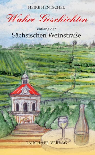 Wahre Geschichten entlang der Sächsischen Weinstraße