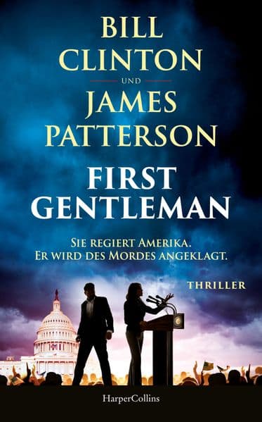 First Gentleman: Sie regiert Amerika. Er wird des Mordes angeklagt.: Thriller | Fesselnder Polit-Thriller über Intrigen im Weißen Haus | Insiderwissen vom 42. Präsidenten der USA