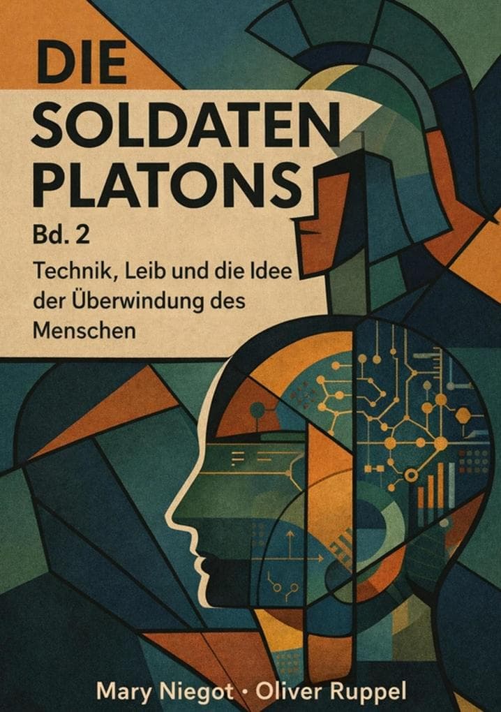 Die Soldaten Platons Band 2: Technik, Leib und die Idee der Überwindung des Menschen