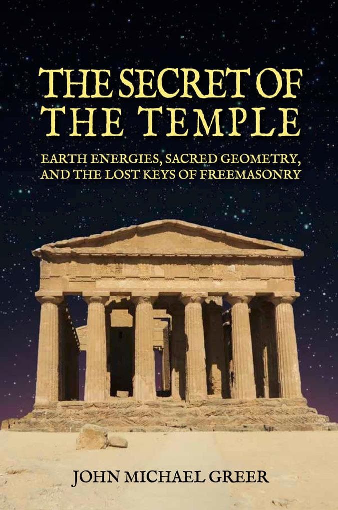 The Secret of the Temple: Earth Energies, Sacred Geometry, and the Lost Keys of Freemasonry - Revised Edition