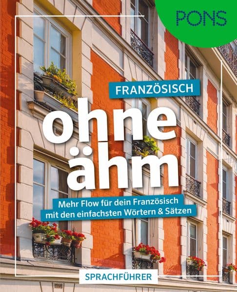 PONS Französisch ohne ähm: Mehr Flow für dein Französisch mit den einfachsten Wörtern & Sätzen