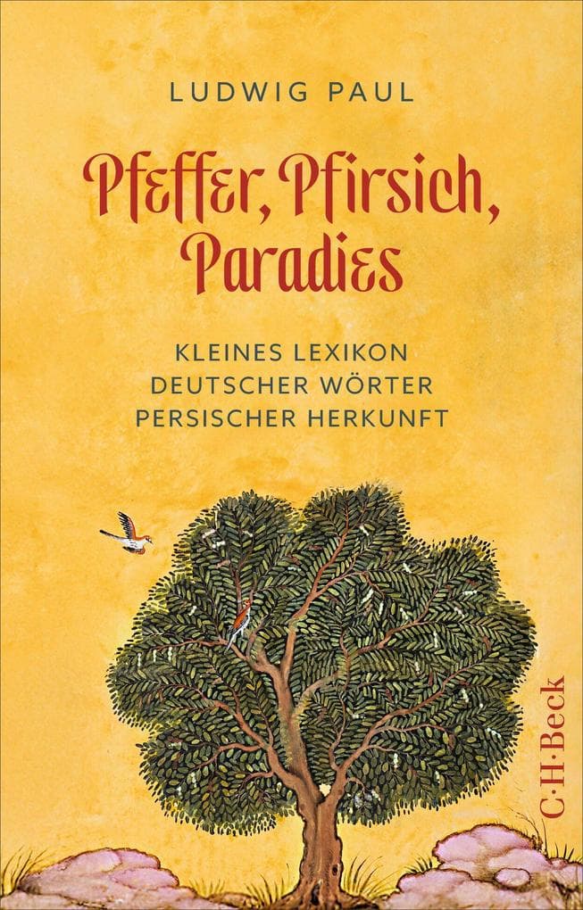 Pfeffer, Pfirsich, Paradies: Kleines Lexikon deutscher Wörter persischer Herkunft