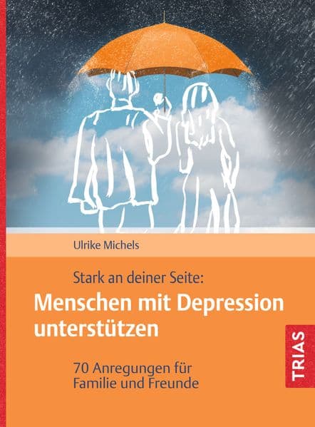 Stark an deiner Seite: Menschen mit Depression unterstützen: 70 Anregungen für Familie und Freunde
