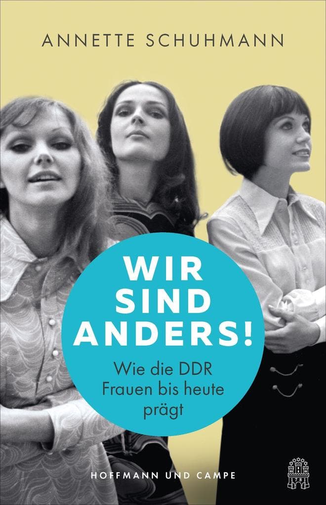 Wir sind anders!: Wie die DDR Frauen bis heute prägt