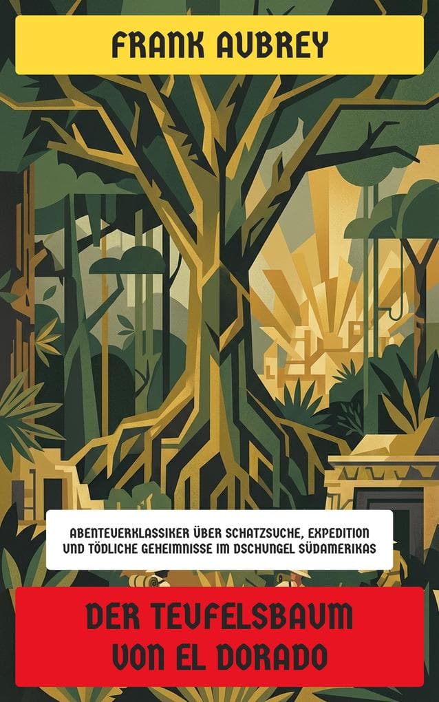Der Teufelsbaum von El Dorado: Abenteuerklassiker über Schatzsuche, Expedition und tödliche Geheimnisse im Dschungel Südamerikas