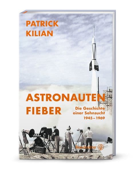Astronautenfieber: Die Geschichte einer Sehnsucht