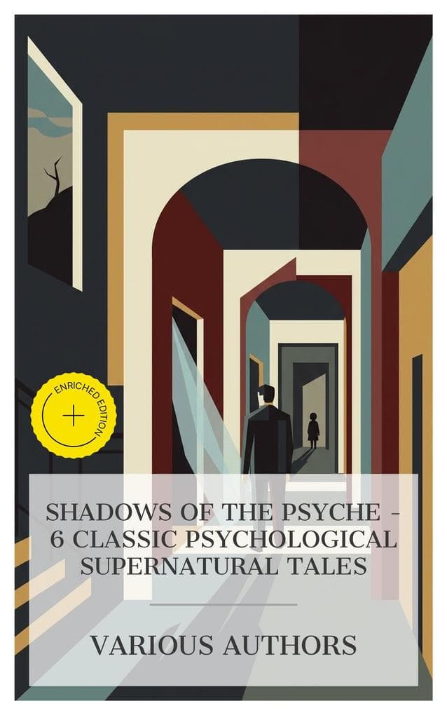 Shadows of the Psyche - 6 Classic Psychological Supernatural Tales: Enriched edition. The Lifted Veil, Peter Ibbetson, The Turn of the Screw, The Hill of Dreams, Kerfol, Uncanny Stories