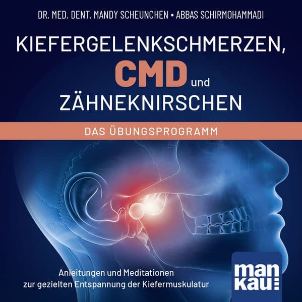 Kiefergelenkschmerzen, CMD und Zähneknirschen. Das Übungsprogramm: Anleitungen und Meditationen zur gezielten Entspannung der Kiefermuskulatur