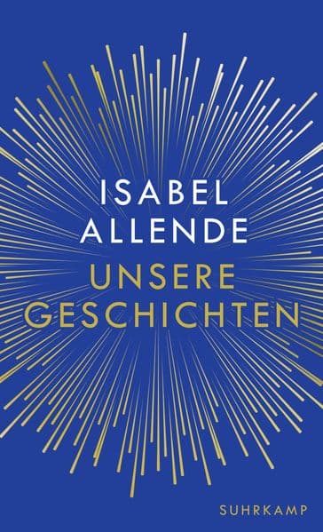 Unsere Geschichten: Über das Schreiben | Isabel Allendes persönlichstes Buch | Charmant, unterhaltsam und sehr witzig