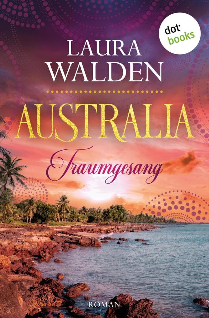 Australia: Traumgesang: Roman: Die große Australiensaga 3 | Zwei junge Frauen zwischen Freundschaft und Eifersucht