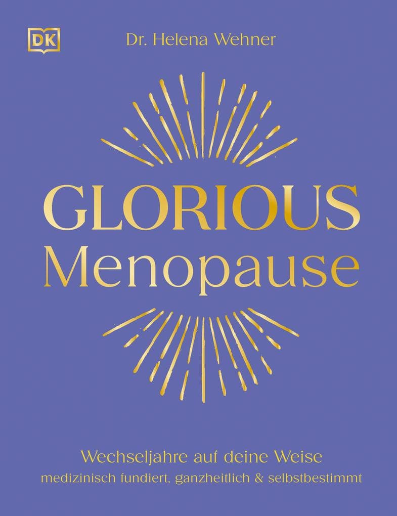 Glorious Menopause: Wechseljahre auf deine Weise. Medizinisch fundiert, ganzheitlich & selbstbestimmt. Individuelle Lösungen, die wirklich helfen