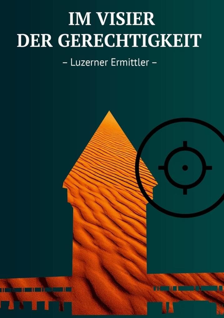 Im Visier der Gerechtigkeit: - Luzerner Ermittler - 1. Fall