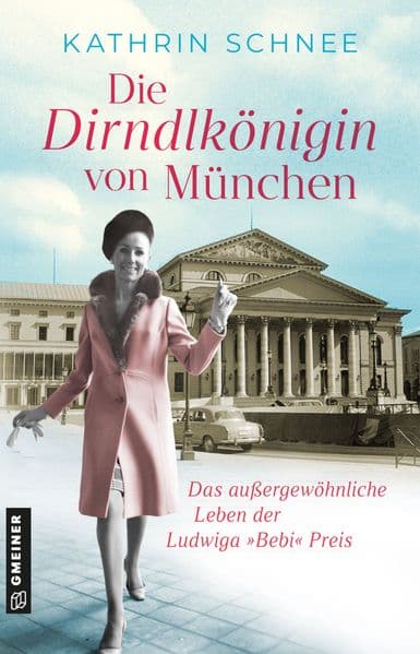 Die Dirndlkönigin von München: Roman. Das außergewöhnliche Leben der Ludwiga "Bebi" Preis