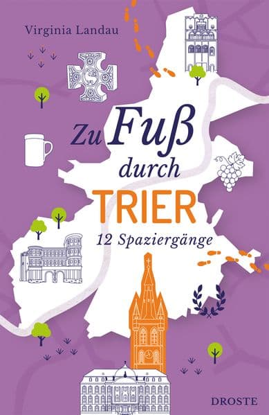 Zu Fuß durch Trier: Die Stadt mit allen Sinnen erleben - 12 entspannte Spaziergänge zu Sehenswürdigkeiten und verborgenen Schätzen | inkl. GPS-Daten zum Download
