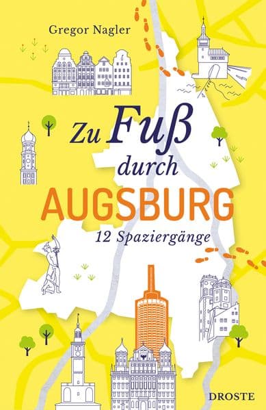 Zu Fuß durch Augsburg: Die Stadt mit allen Sinnen erleben - 12 entspannte Spaziergänge zu Sehenswürdigkeiten und verborgenen Schätzen | inkl. GPS-Daten zum Download