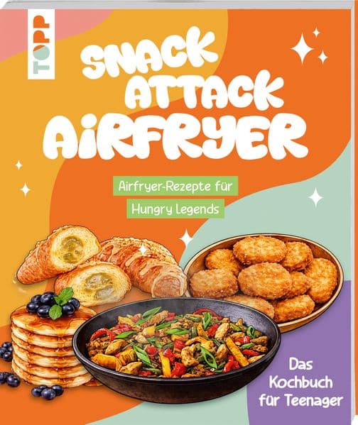 Snack Attack Airfryer. Airfryer-Rezepte für Hungry Legends: Das Kochbuch für Teenager