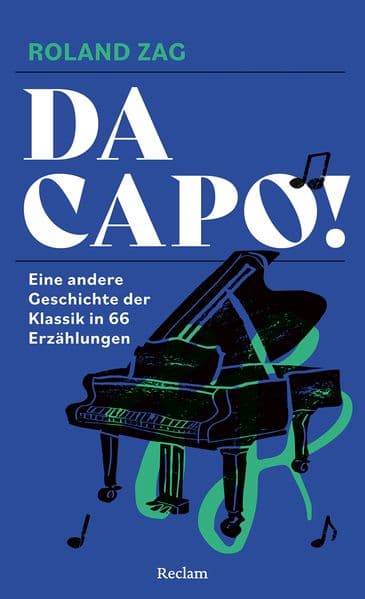 DA CAPO! Eine andere Geschichte der Klassik in 66 Erzählungen: Anekdoten, Hintergründe und Schicksale berühmter Komponist:innen und ihrer Werke