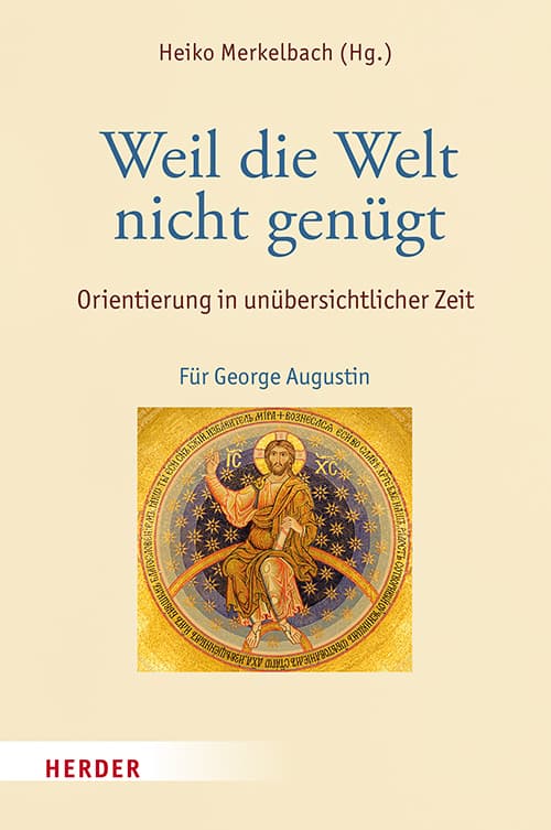 Weil die Welt nicht genügt: Orientierung in unübersichtlicher Zeit. Für George Augustin