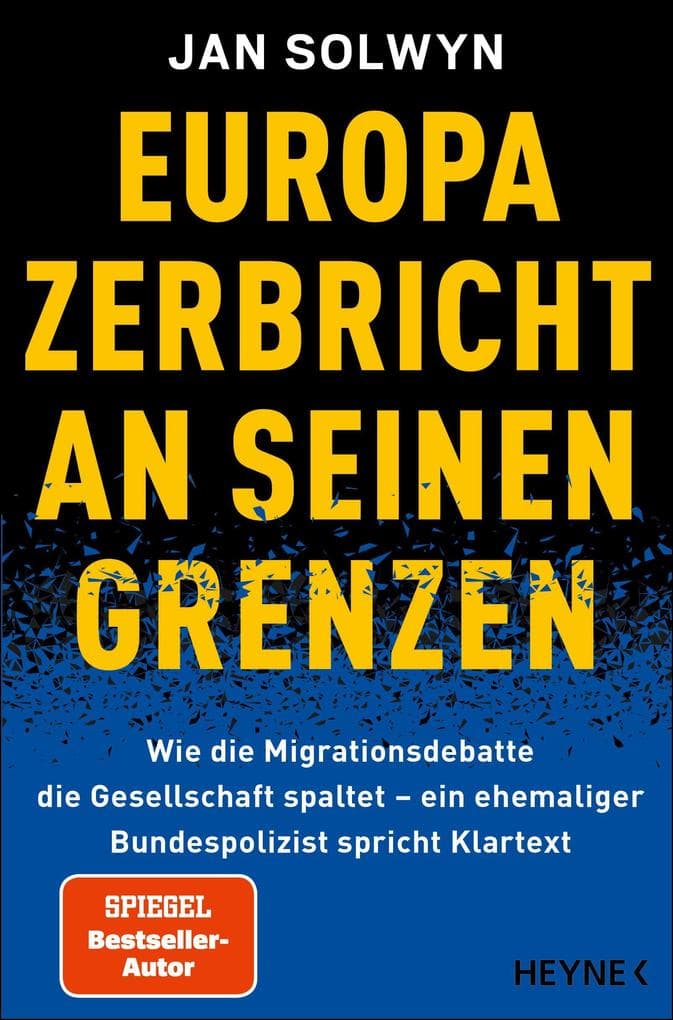 Europa zerbricht an seinen Grenzen: Wie die Migrationsdebatte die Gesellschaft spaltet - ein ehemaliger Bundespolizist spricht Klartext - Die Insider-Analyse des SPIEGEL-Bestseller-Autors