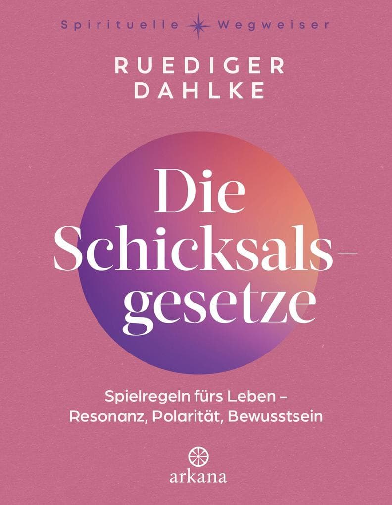 Die Schicksalsgesetze: Spielregeln fürs Leben - Resonanz Polarität Bewusstsein - Vollständig überarbeitete Neuausgabe - Aus der Reihe 'Spirituelle Wegweiser'
